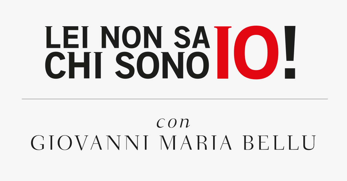 Lei non sa chi sono io! Con Giovanni Maria Bellu