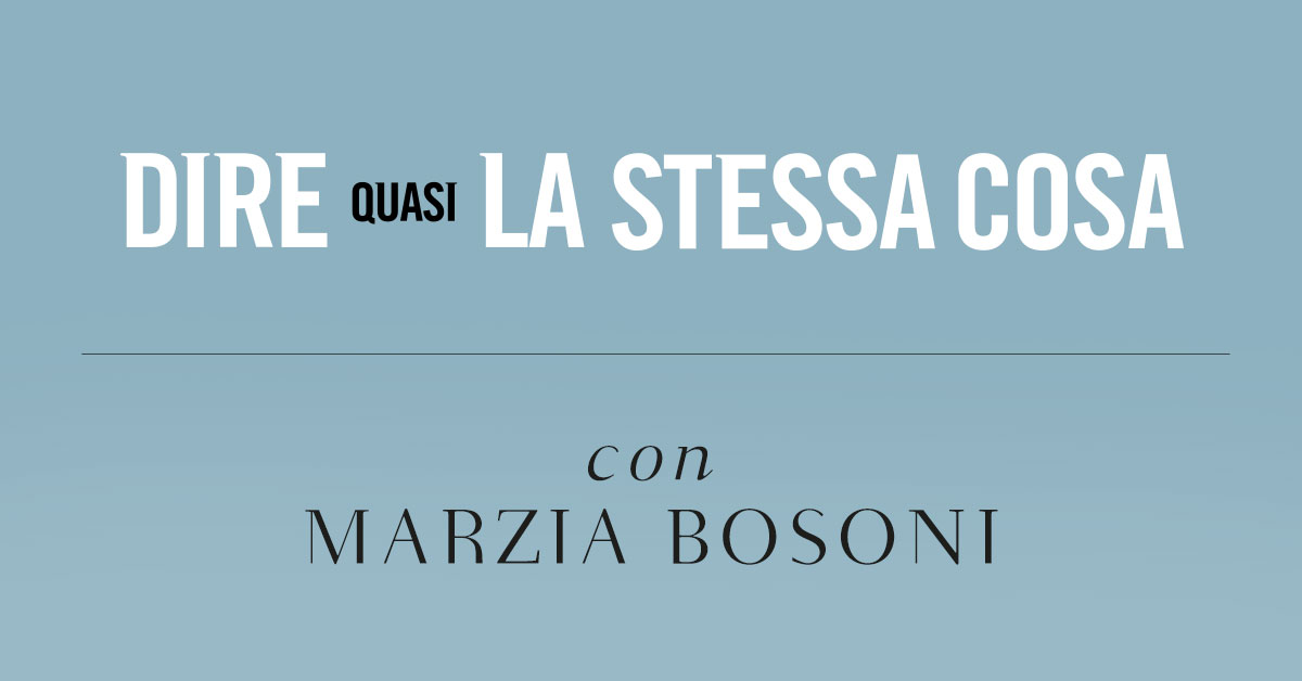 Dire quasi la stessa cosa. Intervista a Marzia Bosoni