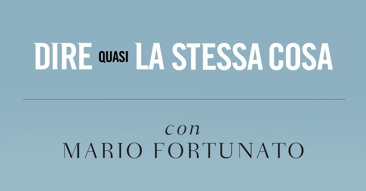 Dire quasi la stessa cosa. Intervista a Mario Fortunato