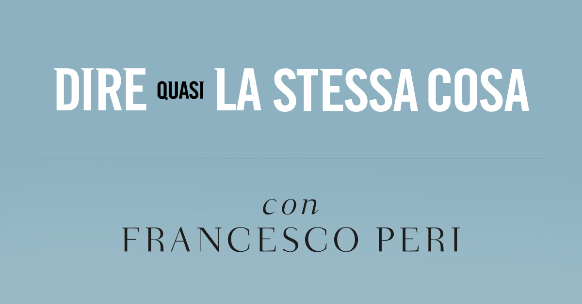 Dire quasi la stessa cosa. Intervista a Francesco Peri