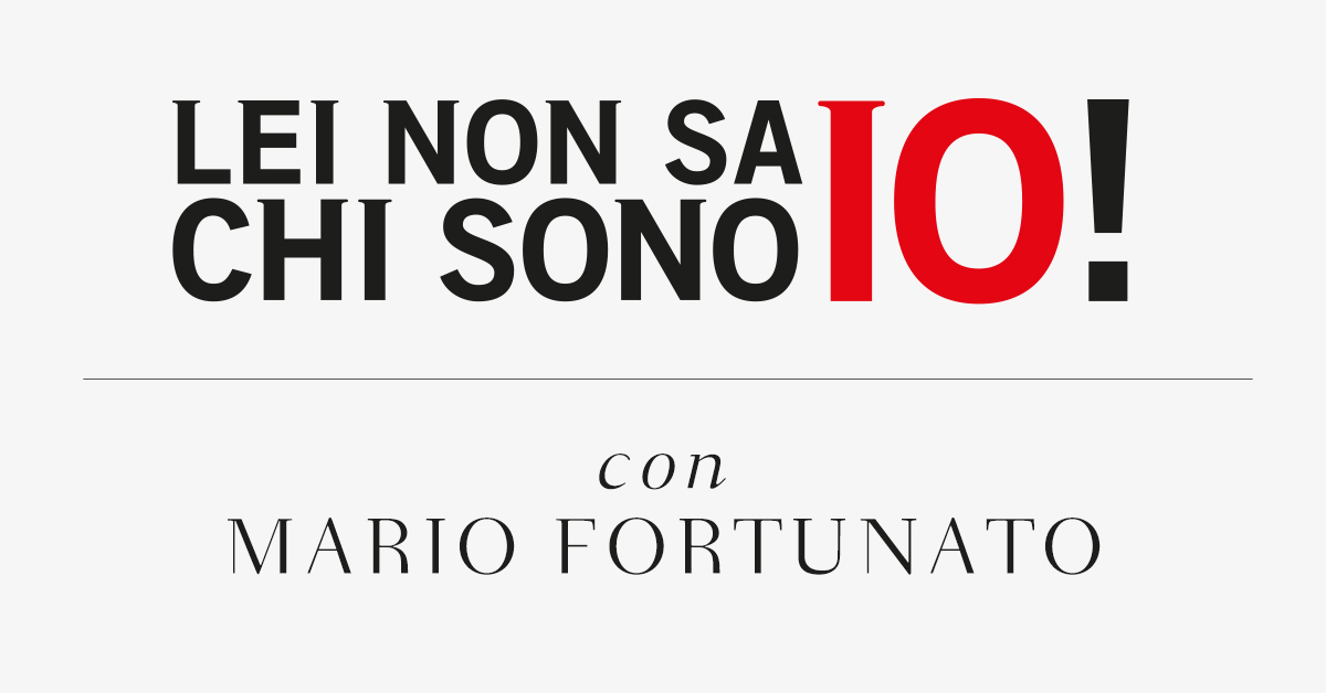 Lei non sa chi sono io! Con Mario Fortunato