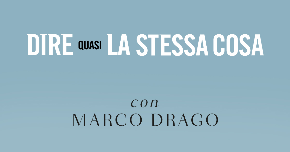 Dire quasi la stessa cosa. Intervista a Marco Drago