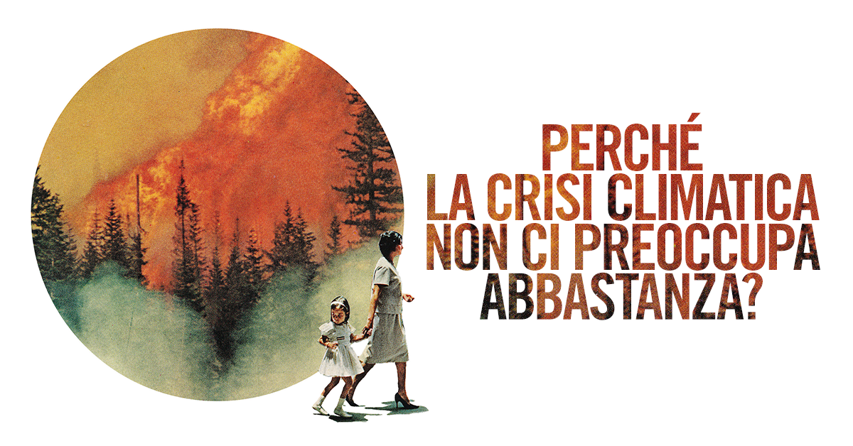 Perché la crisi climatica non ci preoccupa abbastanza?