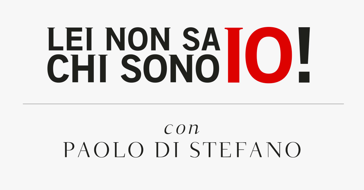 Lei non sa chi sono io! Con Paolo Di Stefano