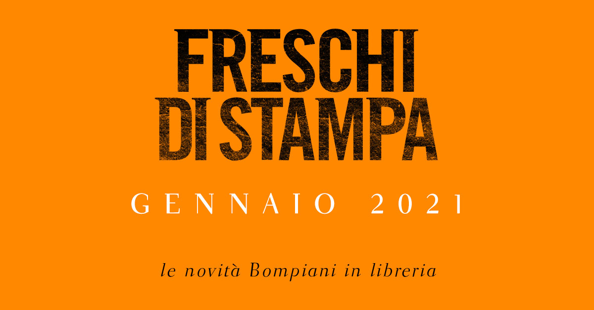 Freschi di stampa. Le novità in libreria per Bompiani a gennaio 2021