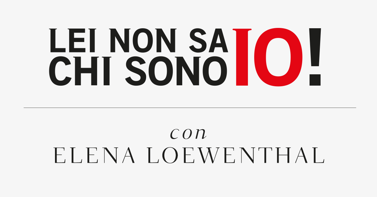 Lei non sa chi sono io! Con Elena Loewenthal