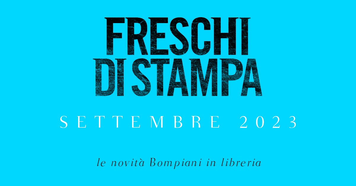 Freschi di stampa. Le novità Bompiani a settembre 2023