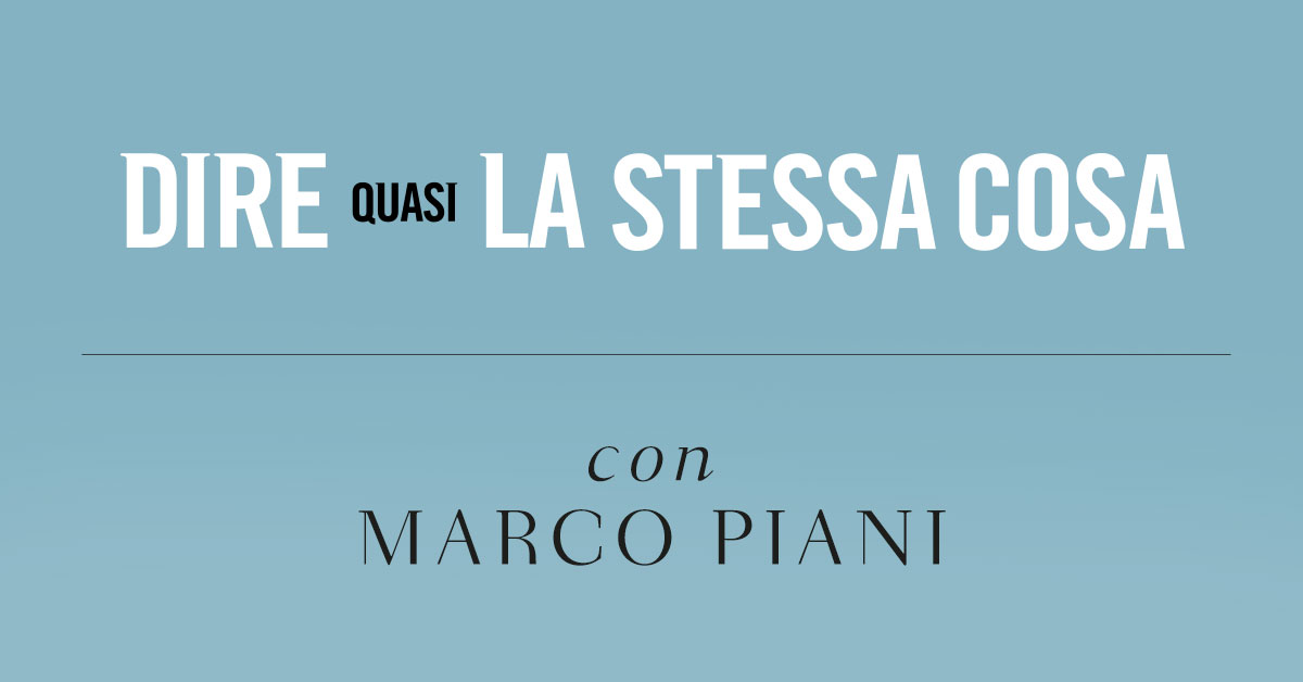 Dire quasi la stessa cosa. Intervista a Marco Piani