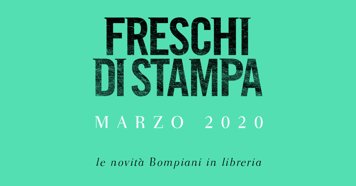 Freschi di stampa. Le novità in libreria per Bompiani a marzo 2020