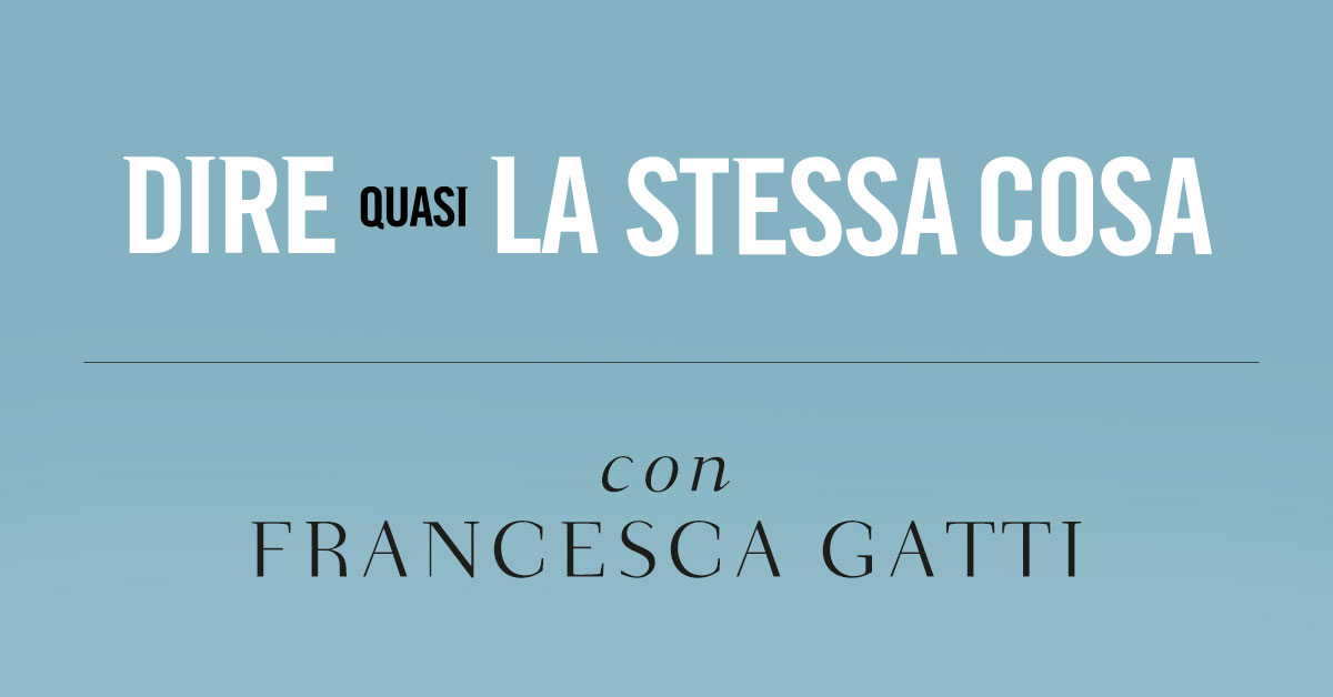 Dire quasi la stessa cosa. Intervista a Francesca Gatti