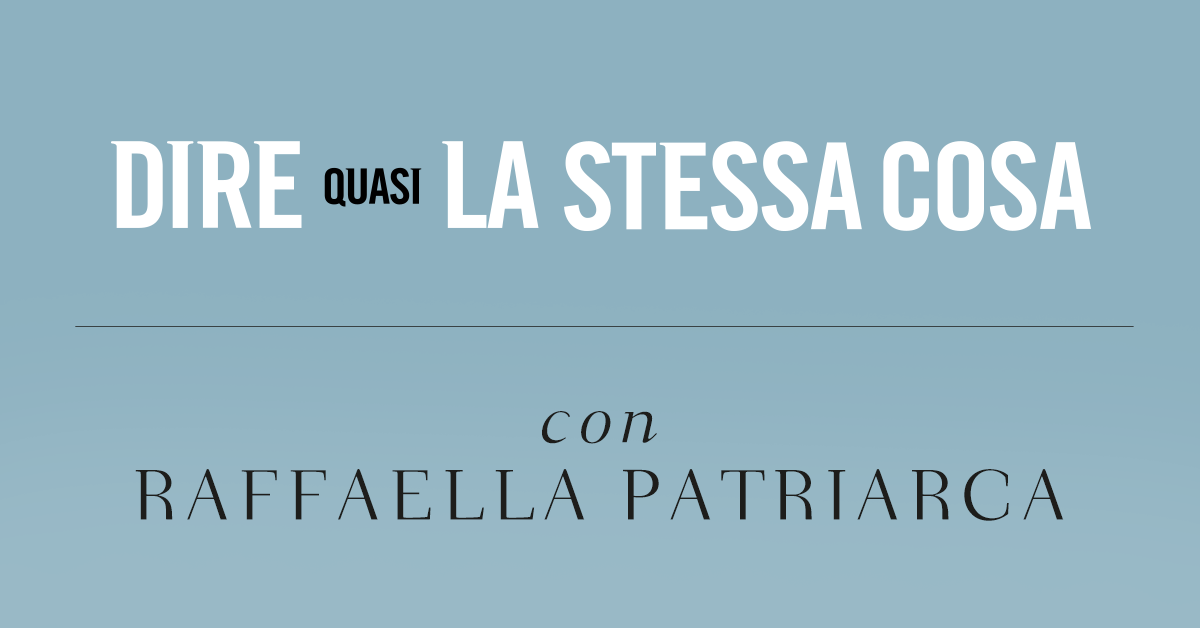 Dire quasi la stessa cosa. Intervista a Raffaella Patriarca