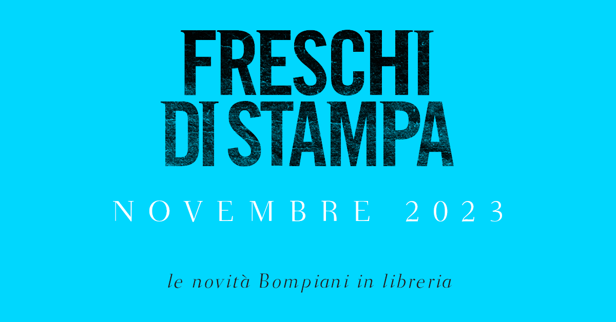 Freschi di stampa. Le novità Bompiani a novembre 2023