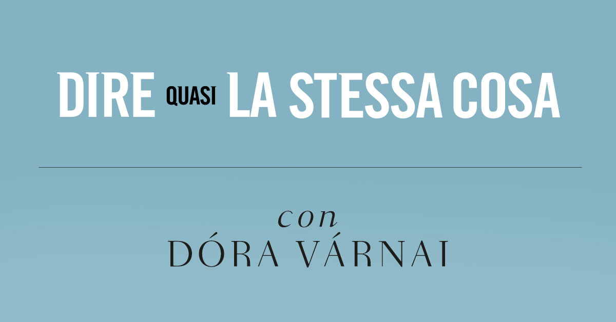 Dire quasi la stessa cosa. Intervista a Dóra Várnai